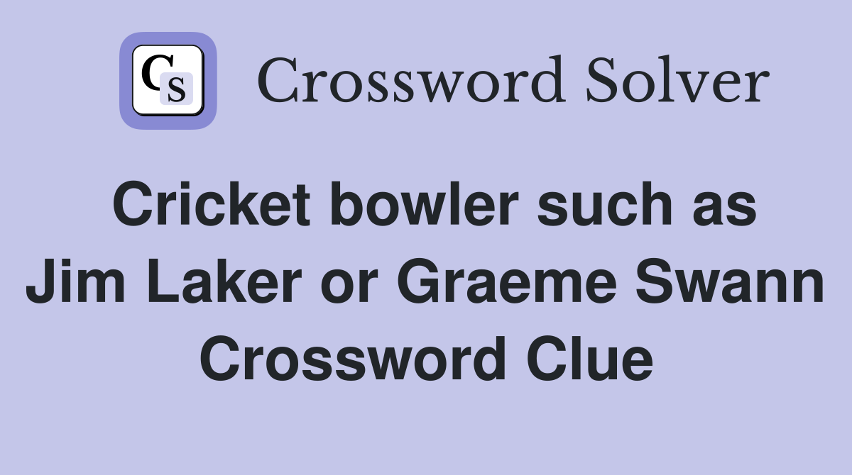Cricket bowler such as Jim Laker or Graeme Swann Crossword Clue